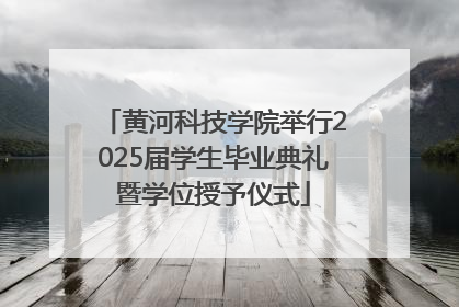 黄河科技学院举行2025届学生毕业典礼暨学位授予仪式