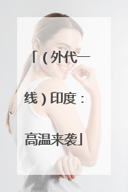 （外代一线）印度：高温来袭