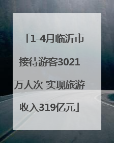 1-4月临沂市接待游客3021万人次 实现旅游收入319亿元