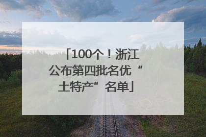 100个！浙江公布第四批名优“土特产”名单