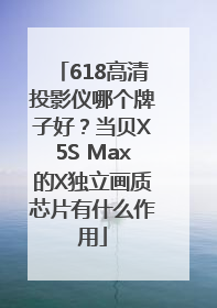 618高清投影仪哪个牌子好？当贝X5S Max的X独立画质芯片有什么作用