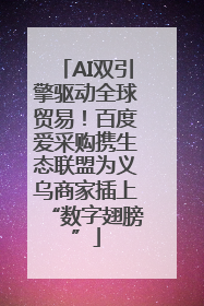 AI双引擎驱动全球贸易！百度爱采购携生态联盟为义乌商家插上“数字翅膀”