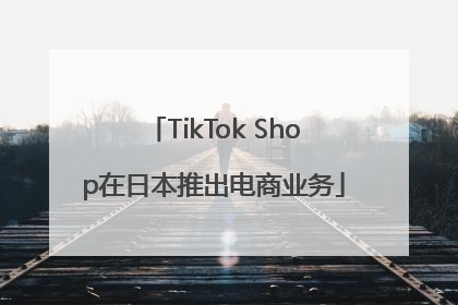 TikTok Shop在日本推出电商业务